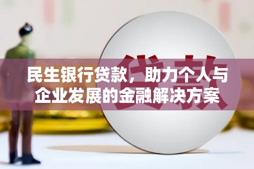 高要民生银行贷款，助力个人与企业发展的金融解决方案