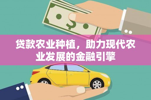 高要贷款农业种植，助力现代农业发展的金融引擎