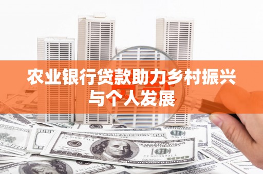 高要农业银行贷款助力乡村振兴与个人发展