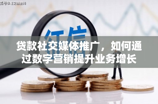 高要贷款社交媒体推广，如何通过数字营销提升业务增长