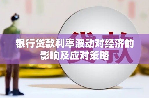 高要银行贷款利率波动对经济的影响及应对策略