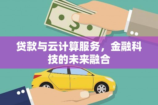 高要贷款与云计算服务，金融科技的未来融合