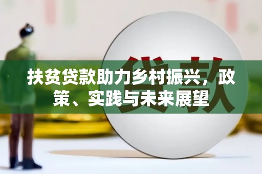 高要扶贫贷款助力乡村振兴，政策、实践与未来展望