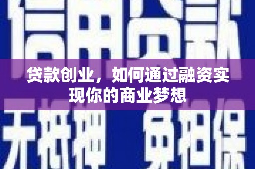 高要贷款创业，如何通过融资实现你的商业梦想