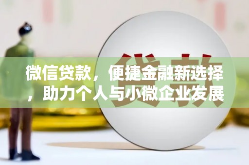 高要微信贷款，便捷金融新选择，助力个人与小微企业发展