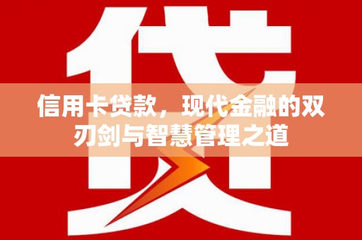 高要信用卡贷款，现代金融的双刃剑与智慧管理之道
