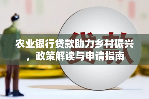 高要农业银行贷款助力乡村振兴，政策解读与申请指南