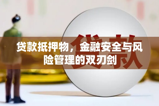 高要贷款抵押物，金融安全与风险管理的双刃剑