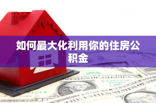 高要如何最大化利用你的住房公积金