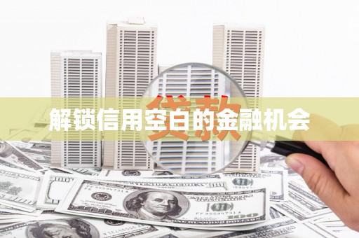 高要解锁信用空白的金融机会