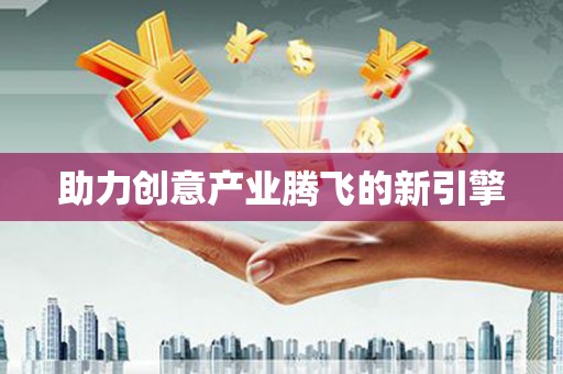 高要助力创意产业腾飞的新引擎