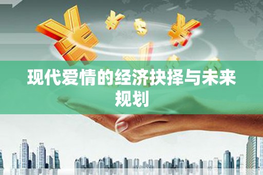 高要现代爱情的经济抉择与未来规划