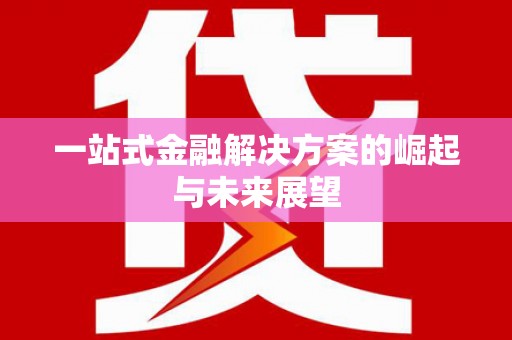 高要一站式金融解决方案的崛起与未来展望