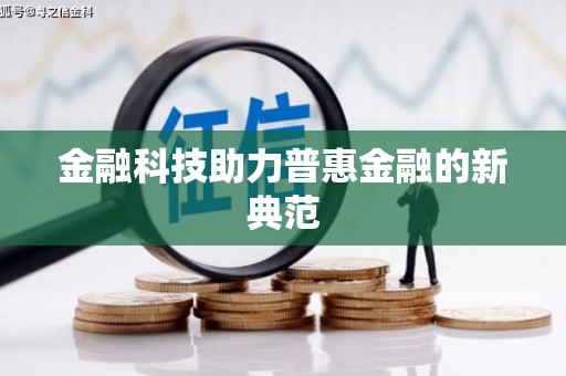 高要金融科技助力普惠金融的新典范