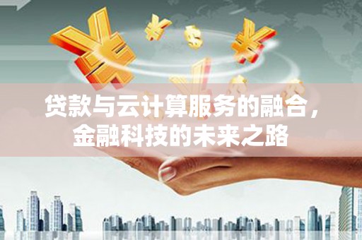 高要贷款与云计算服务的融合，金融科技的未来之路